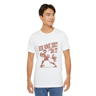 Rub Some Dirt On It! - Jersey Short Sleeve T-Shirt - Unisex