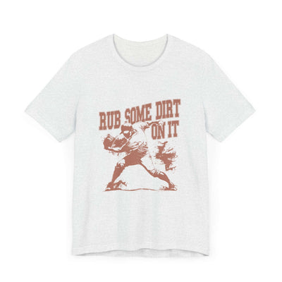Rub Some Dirt On It! - Jersey Short Sleeve T-Shirt - Unisex