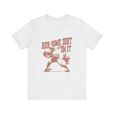 Rub Some Dirt On It! - Jersey Short Sleeve T-Shirt - Unisex