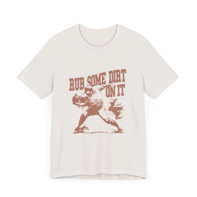 Rub Some Dirt On It! - Jersey Short Sleeve T-Shirt - Unisex